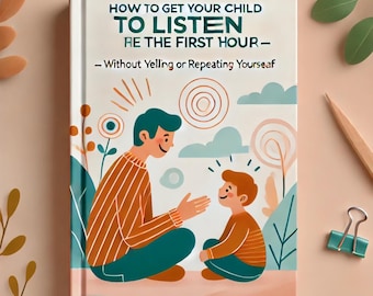 May include: A book cover with an illustration of a parent and child sitting and talking. The book title is "How to Get Your Child to Listen in the First Hour - Without Yelling or Repeating Yourself."