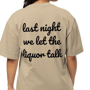 Last night we let the liquor talk Oversized faded t-shirt
