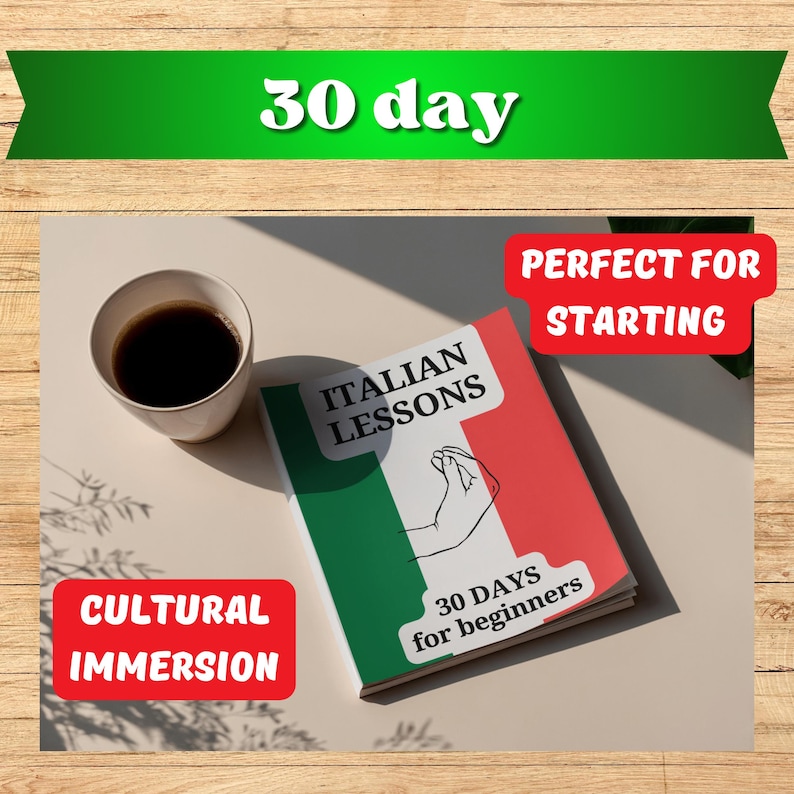 May include: A book titled "Italian Lessons" with the Italian flag colors, green, white, and red. The book is open, with a hand gesture illustration. Text on the book reads "30 DAYS for beginners". A cup of coffee sits next to the book. The image has text that reads "30 day", "Cultural Immersion", and "Perfect for Starting".
