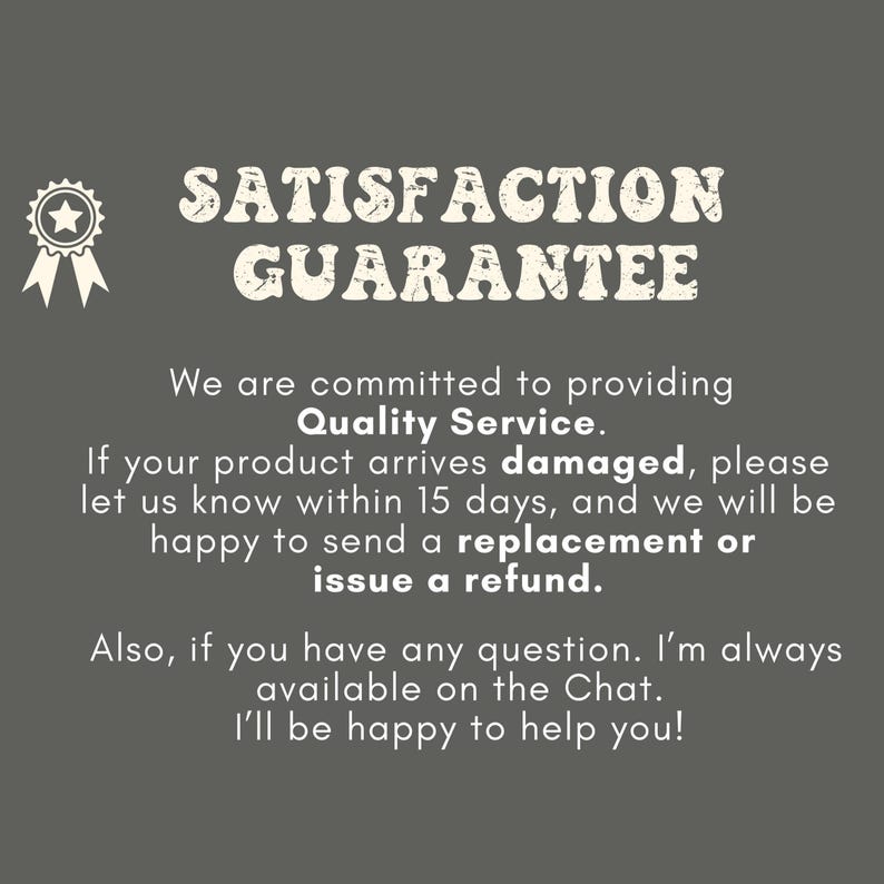 May include: A dark gray informational graphic featuring a white ribbon icon and the text SATISFACTION GUARANTEE. It states a commitment to Quality Service, offering a replacement or refund for damaged products within 15 days and chat support.