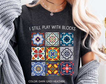 I Still Play with Blocks Shirt, Quilt Lover Shirt, Sewing Shirt, Quilt Block Fall Shirt Gift for Quilter, Quilting Life Shirt Quilt Patterns