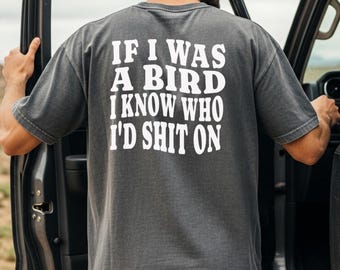 If I Was a Bird I Know Who I'd Shit On Shirt, Funny Sarcastic Graphic Tee, Snarky Gift for Friends, Sassy Humor Shirt Dark Humor Graphic Tee