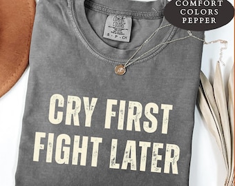 Cry First Fight Later Shirt, Funny Sarcastic Tee, Emotional Support T-Shirt, Introvert Humor Shirt, Trendy Graphic Tee