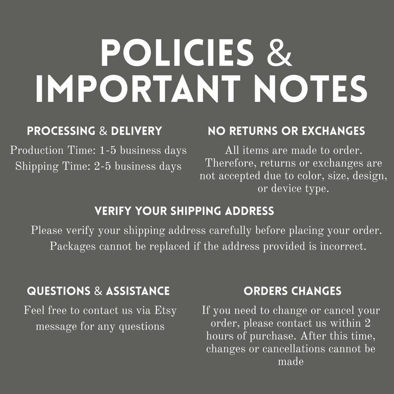 May include: A dark gray informational graphic with white text titled POLICIES & IMPORTANT NOTES. It details processing and delivery times, a no returns or exchanges policy, instructions to verify shipping addresses, and contact information.