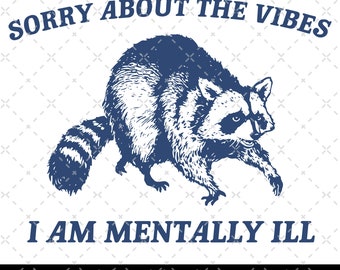 Sorry About The Vibes I Am Mentally Ill Png, Raccoon Digital File, Weird Meme Merch PNG, Trash Panda, Funny Meme Png, Raccoon Meme PNG