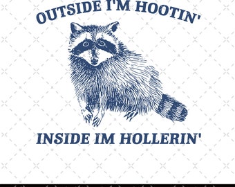 Outside I'm Hootin' Inside I'm Hollerin Vintage Drawing Digital File, Funny Raccoon Meme PNG, Funny Trash Panda Merch, Funny Trash Panda Png