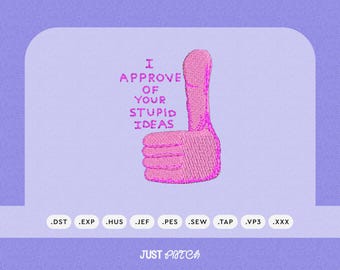 I Approve of Your Stupid Ideas Machine Embroidery Design | PES DST JEF