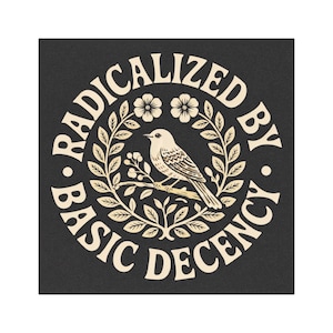 May include: A cream-coloured circular design on a black background, with the text "RADICALIZED BY BASIC DECENCY". A detailed illustration of a bird perched on a branch within a laurel wreath is in the centre of the design.