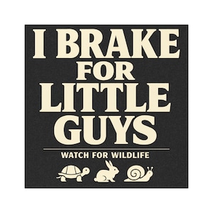 May include: Black square sign with the text "I Brake For Little Guys" in cream-colored block letters. Below the text is "Watch for Wildlife" and illustrations of a turtle, rabbit, and snail.