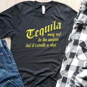 Tequila Shirt Tequila May Not Be The Answer But It's Worth a Shot Unisex Men's Black T-shirt Funny Tequila Shot Shirt Birthday Father's Day image 1