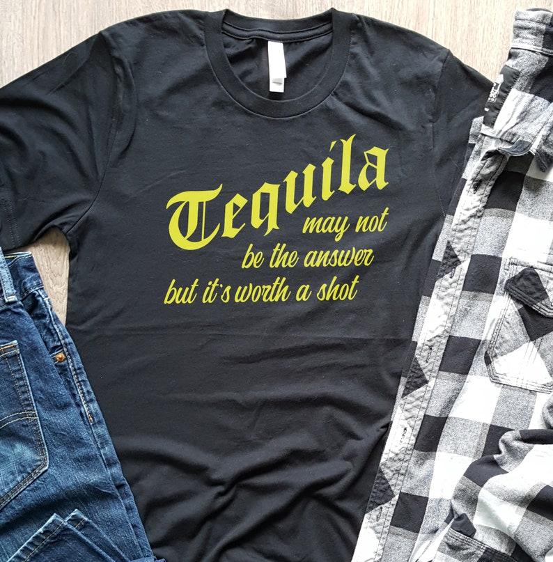 Tequila Shirt Tequila May Not Be The Answer But It's Worth a Shot Unisex Men's Black T-shirt Funny Tequila Shot Shirt Birthday Father's Day image 1