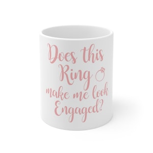 Does This Ring Make Me Look Engaged Wedding Gift, Engagement Gift, Bride Mug 11oz