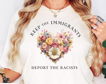 Keep The Immigrants Deport The Racists Comfort Colors® Shirt, Pro Immigrant Floral Heart Tee, Anti Racism Protest Shirt, Activist Gift