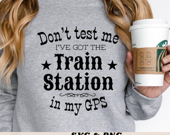 Don&#39;t test me I got the Train Station in my GPS Logo / SVG / PNG /Trending /Yellowstone / digital download /SVGs / season6 / funny /attitude
