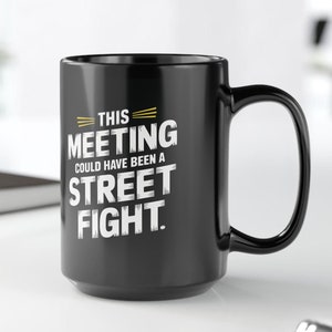 Funny Office Mug, Sarcastic Coffee Cup, Black Mug with Quote, Gift for Coworker, Work Desk Decor, Meeting Humor, 11oz 15oz Mug