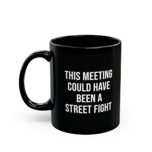 funny office mug this meeting could have been a street fight