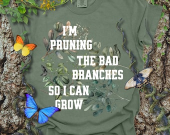 Pruning Bad Branches T-Shirt, Comfort Colors, Personal Growth Tee