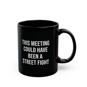 funny office mug this meeting could have been a street fight
