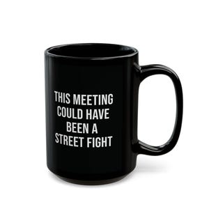 funny office mug this meeting could have been a street fight