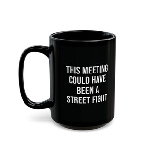 funny office mug this meeting could have been a street fight