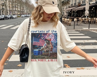 Courtesy Of The Red White And Blue Shirt Funny Raccoon 4th Of July Tee Sarcastic Independence Day Tshirt Funny American Meme Tee Freedom Tee