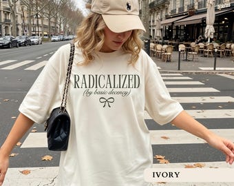 Radicalized By Basic Decency Shirt Coquette Activist Tee Social Justice Gift Political Protest Tshirt Liberal Human Rights Tee Feminist Tee