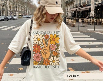 Radicalized By Basic Decency Shirt Groovy Activist Tee Retro Social Justice Top Vintage Floral Empathy Shirt Human Rights Gifts Equality Tee