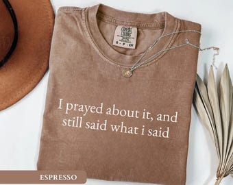 I Prayed About It And Still Said What I Said Shirt Funny Christian Tee Sassy Faith Apparel Gifts Religious Quote Tshirts Faith Humor Shirt