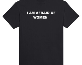 I am Afraid of Women T-Shirt, Unisex, Black, Funny, Funny Meme T-Shirt, Goofy, Meme, Offensive T-Shirt, Sigma
