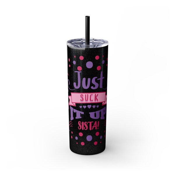 Just Suck It Up Sista Skinny Tumbler with Straw, 20oz