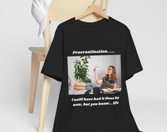 Procrastination: Could Have Had It Done, But You Know... Life - Chill Vibes T-Shirt