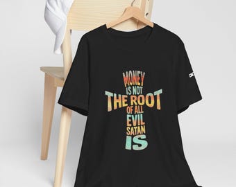 Money Is Not the Root of All Evil, Satan Is Cross Shirt | Christian Shirt | Walk of Faith Apparel