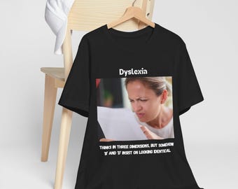 Funny Dyslexia Shirt - Thinks in three dimensions, but somehow "b" and "d" insist on looking identical