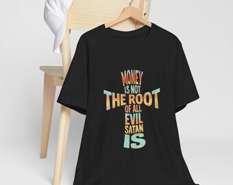 Money Is Not the Root of All Evil, Satan Is Cross Shirt | Christian Shirt | Faith-Based Scripture T-Shirt | Walk of Faith Apparel