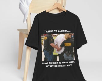 Thanks to Alcohol I Have the Right to Remain Silent Shirt - Funny Drinking Tee, Adult Humor Alcohol Gift T-Shirt