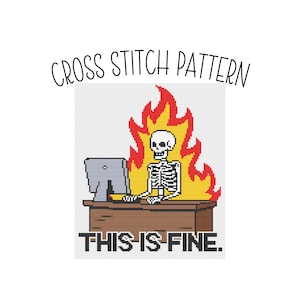 May include: Cross stitch pattern featuring a skeleton sitting at a desk in front of a computer, engulfed in flames. The text "THIS IS FINE" is below the desk, with "CROSS STITCH PATTERN" above.