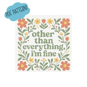 May include: A cross-stitch pattern featuring the phrase "other than everything, I'm fine" in green, framed by a floral wreath. The flowers are orange and yellow with green foliage. A blue speech bubble says "PDF PATTERN!"