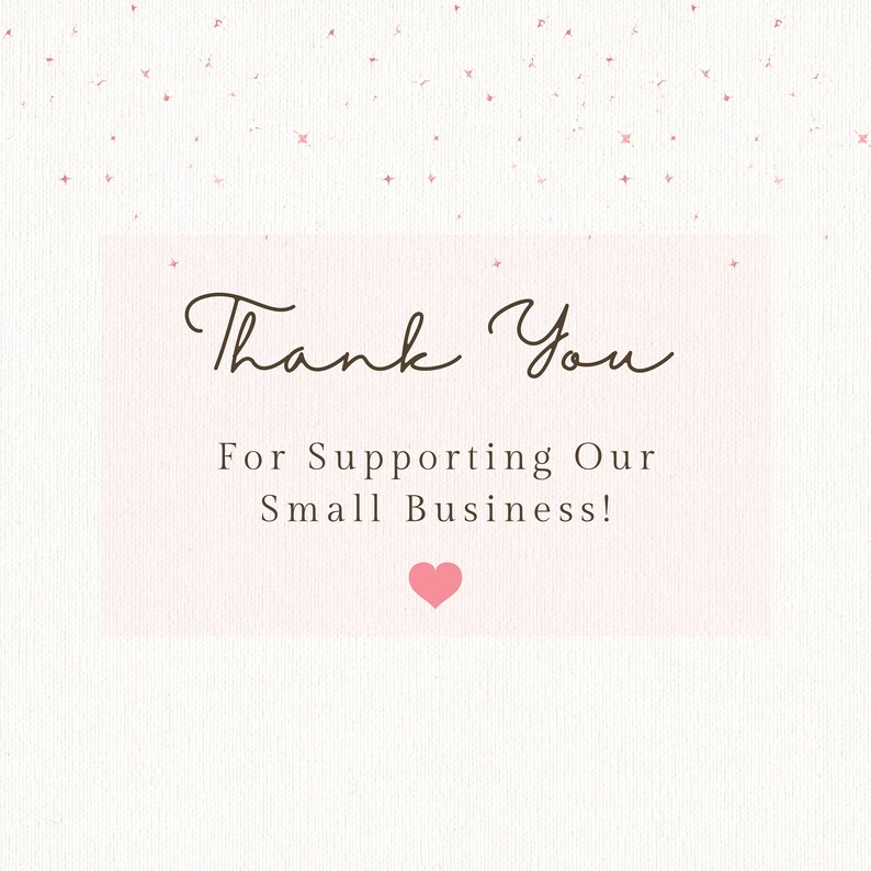 May include: A pink and white thank you card with the text "Thank You For Supporting Our Small Business!" and a pink heart.