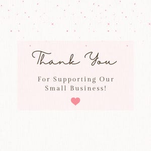 May include: A pink and white thank you card with a handwritten message that says "Thank You" and "For Supporting Our Small Business!" with a pink heart at the bottom.