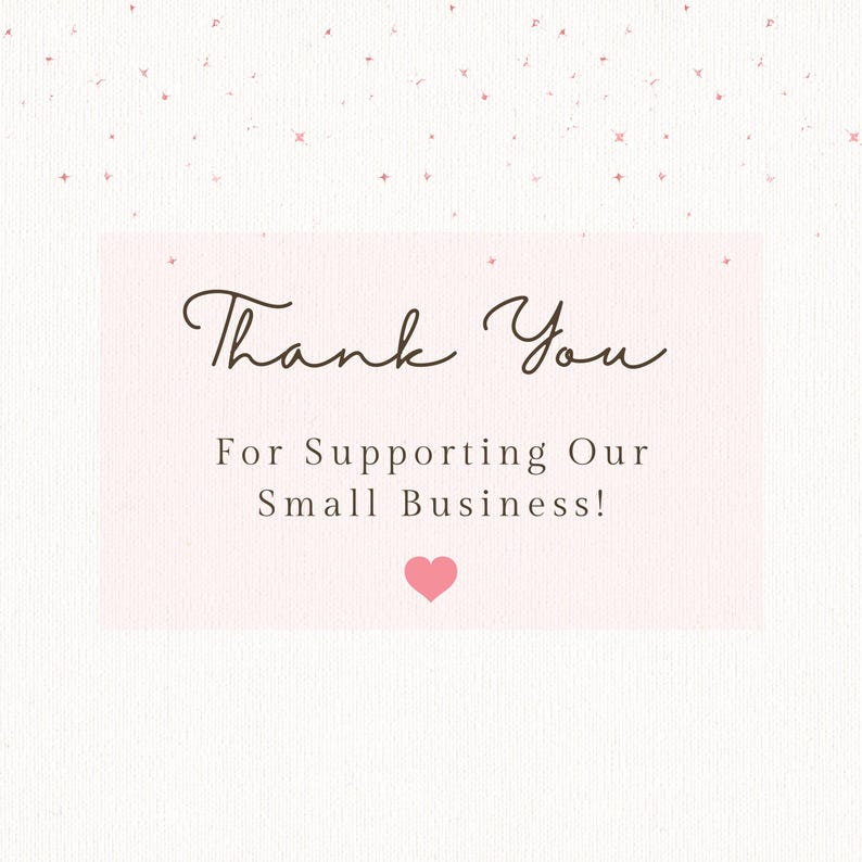 May include: A pink and white thank you card with a handwritten message that says "Thank You" and "For Supporting Our Small Business!" with a pink heart at the bottom.