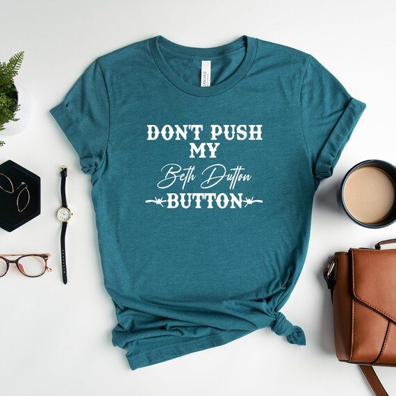Don't Push My Beth Dutton Button Yellowstone Lover Etsy