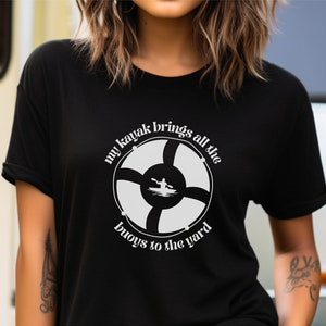 Camisa de kayak / Mi kayak trae todas las boyas al patio / Divertido / Original / Regalo de novedad único para kayakistas