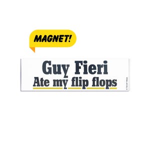 May include: A white rectangular magnet with the text "Guy Fieri Ate my flip flops" in dark blue font, with a yellow underline. A yellow speech bubble with the word "MAGNET!" is above the text.