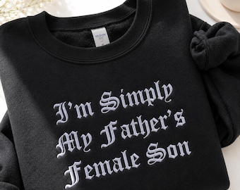 I'm Simply My Father's Female Son Embroidered Sweatshirt, Funny Quote Crewneck, Sarcastic Gift for Women, Funny Dad T-Shirt