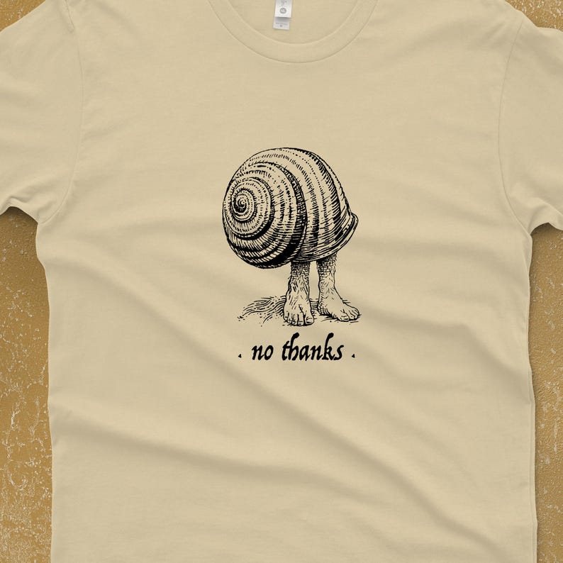 A Snail shell with human feet sticking out of the bottom. The caption reads "no thanks". It's printed with black ink on a cream shirt.