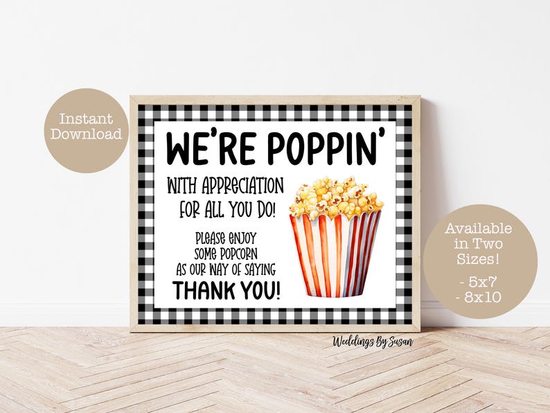 May include: Black and white checkered printable sign with the text "We're Poppin' with appreciation for all you do! Please enjoy some popcorn as our way of saying thank you!" and a cartoon image of a red and white striped popcorn container with popcorn inside. The sign is available in two sizes: 5x7 and 8x10 inches.