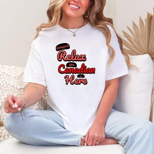 Relax the Canadian is Here Canada Shirt, Funny Shirt, Canada Day t-Shirt, Canadian Tee, Canadian Gift, Canadian Shirt, Patriotic Shirt.