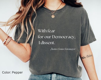 With Fear for our Democracy I Dissent TShirt, Justice Sotomayor Quote Shirt, Anti Trump T-Shirt, UNISEX Political Shirt, Social Justice Tee