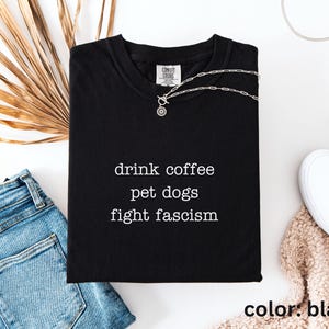 Anti ICE Minimalist Shirt | Drink Coffee Pet Dogs Fight Fascism TShirt | Subtle Anti Trump Shirt for Democrats