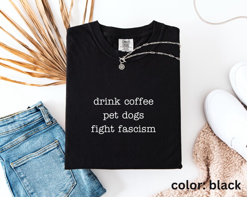 Anti ICE Minimalist Shirt | Drink Coffee Pet Dogs Fight Fascism TShirt | Subtle Anti Trump Shirt for Democrats